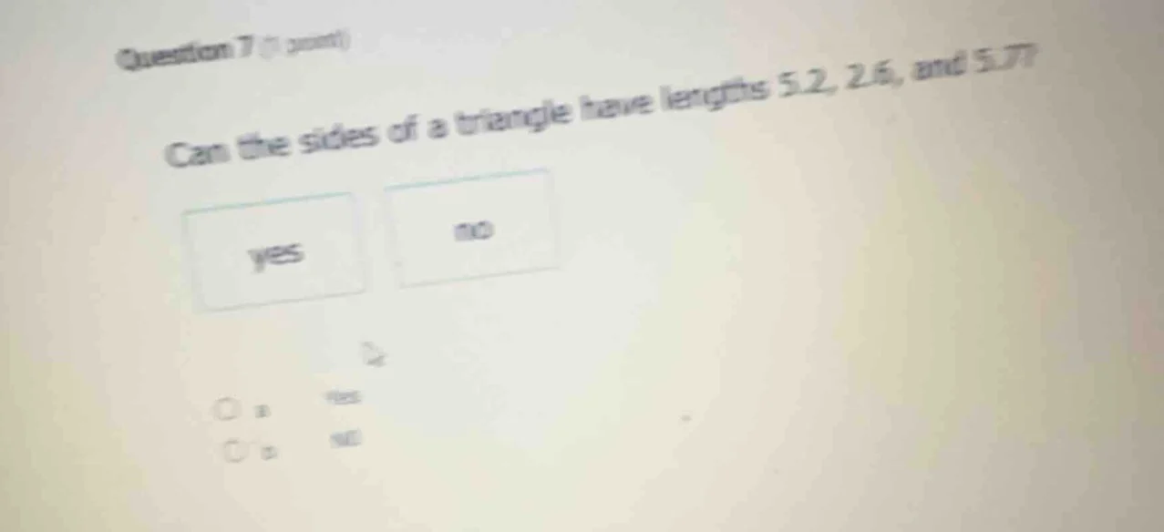question 7 (1 point) can the sides of a triangle have lengths 5.2, 2.6,…