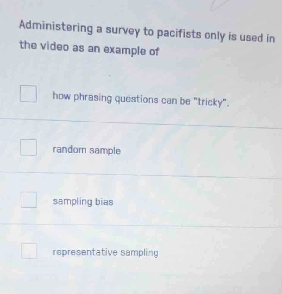 administering a survey to pacifists only is used in the video as an exa…