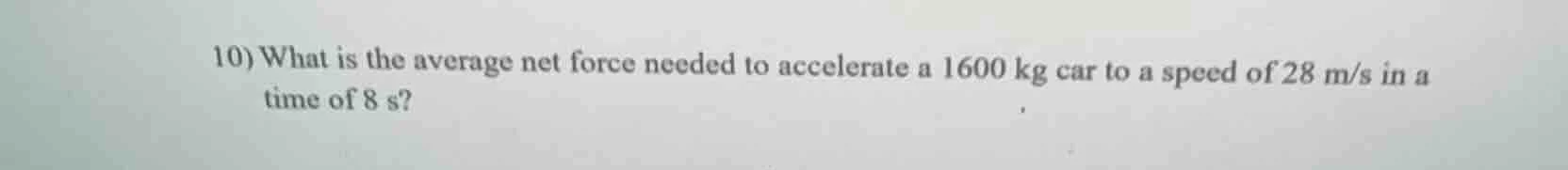 10) what is the average net force needed to accelerate a 1600 kg car to…