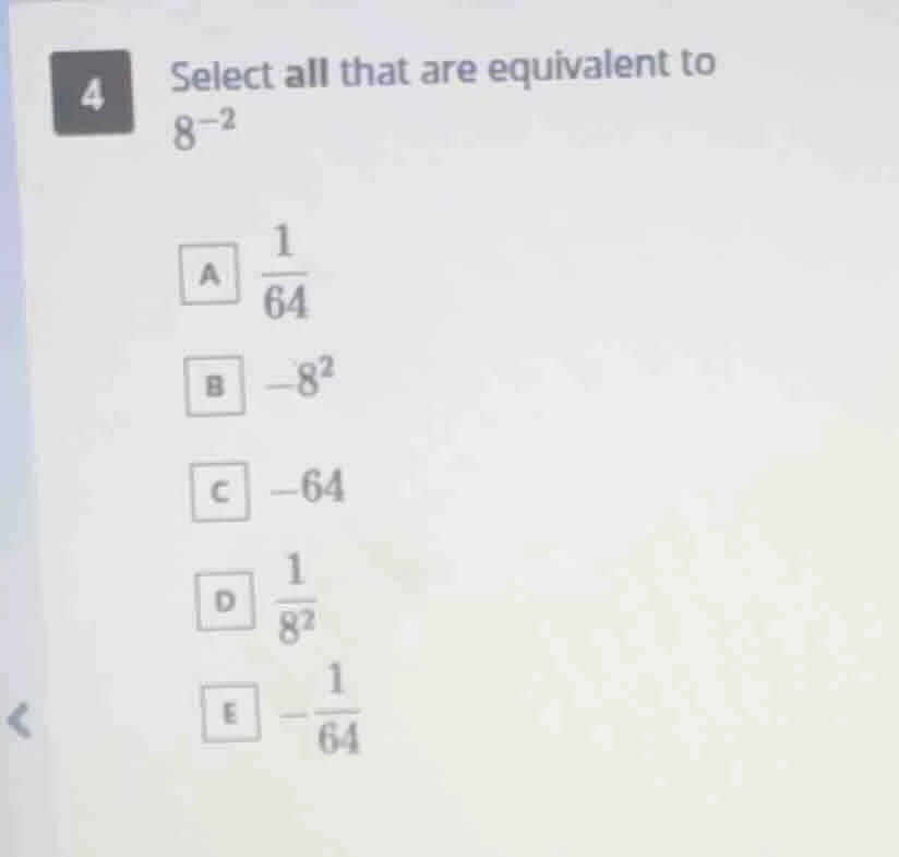 4 select all that are equivalent to $8^{-2}$ a $\frac{1}{64}$ b $-8^2$ …