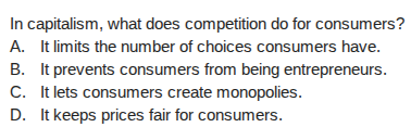 in capitalism, what does competition do for consumers? a. it limits the…
