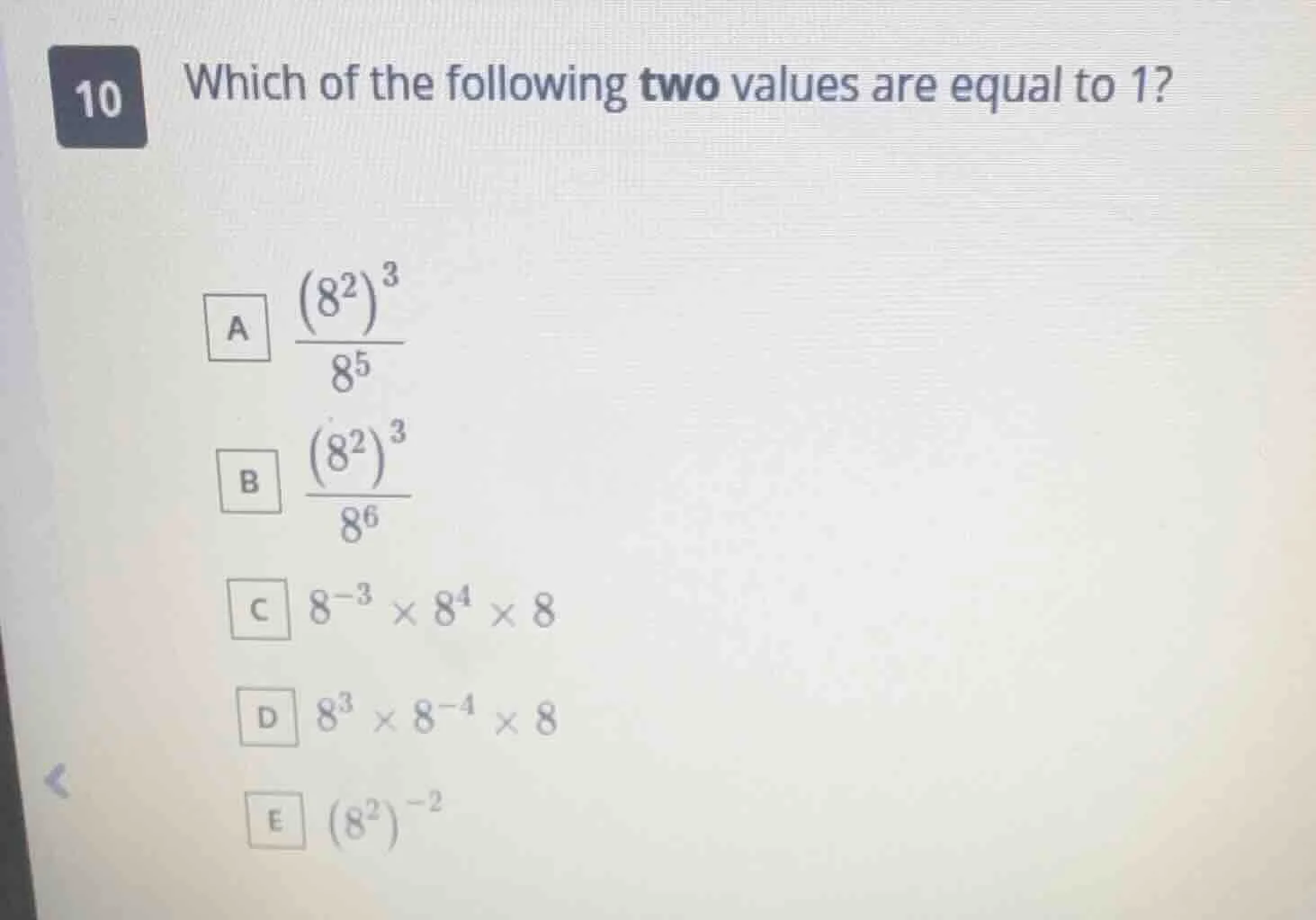 10 which of the following two values are equal to 1? a \\(dfrac{(8^2)^3…