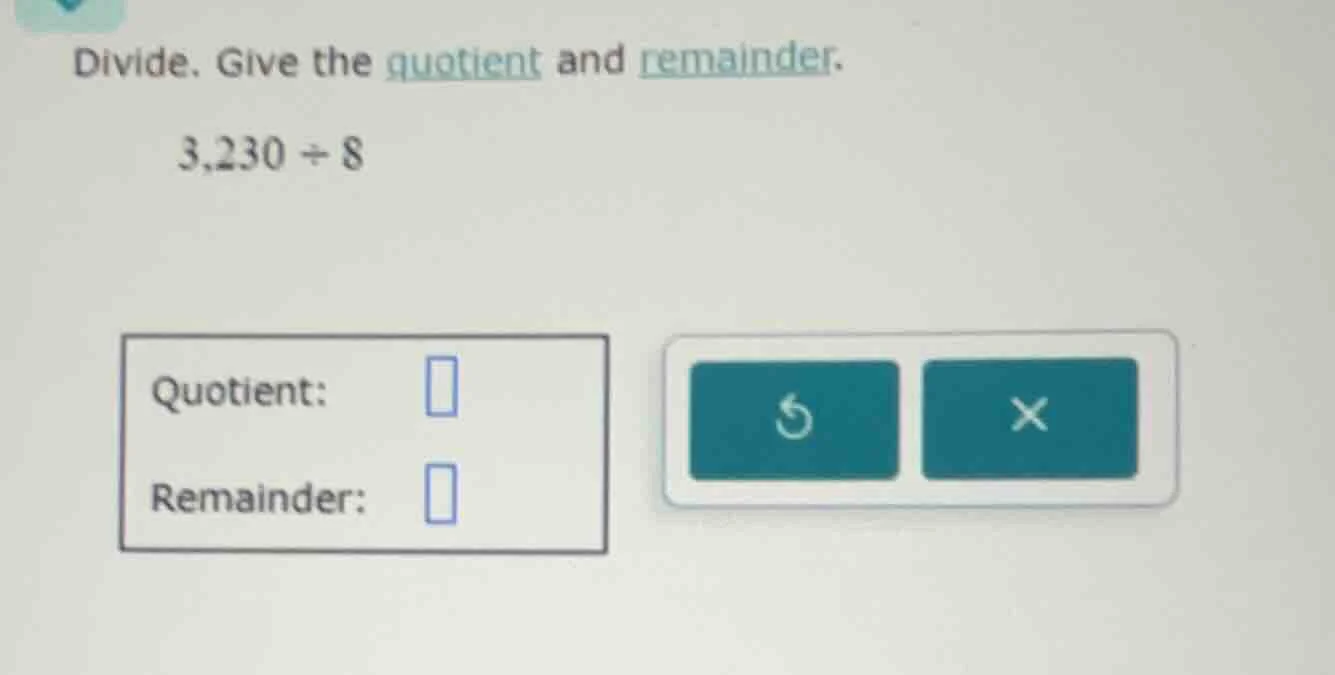 divide. give the quotient and remainder. 3,230 ÷ 8 quotient: remainder:
