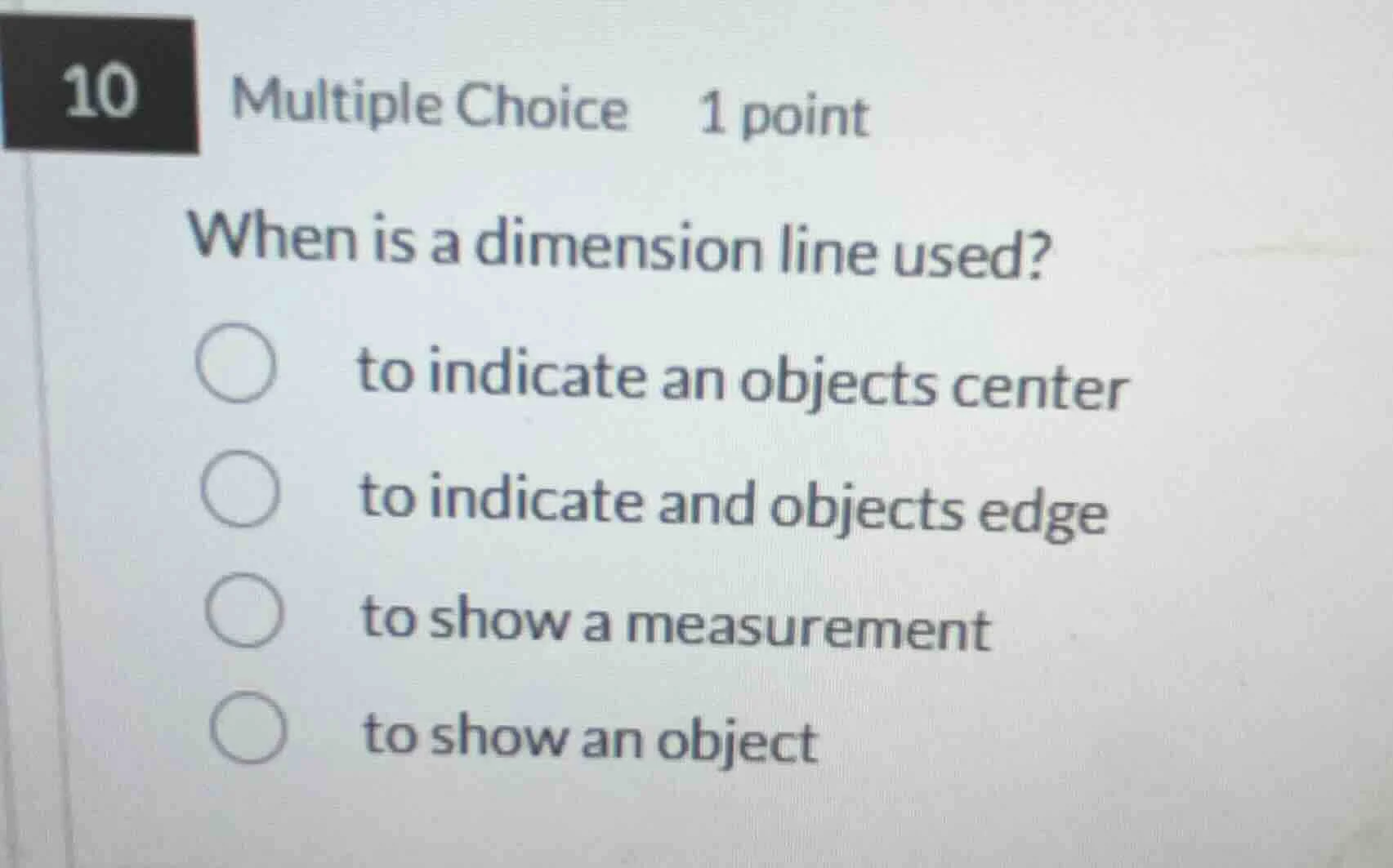 10 multiple choice 1 point when is a dimension line used? to indicate a…