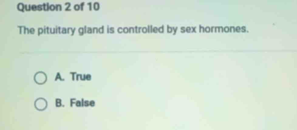 question 2 of 10 the pituitary gland is controlled by sex hormones. a. …