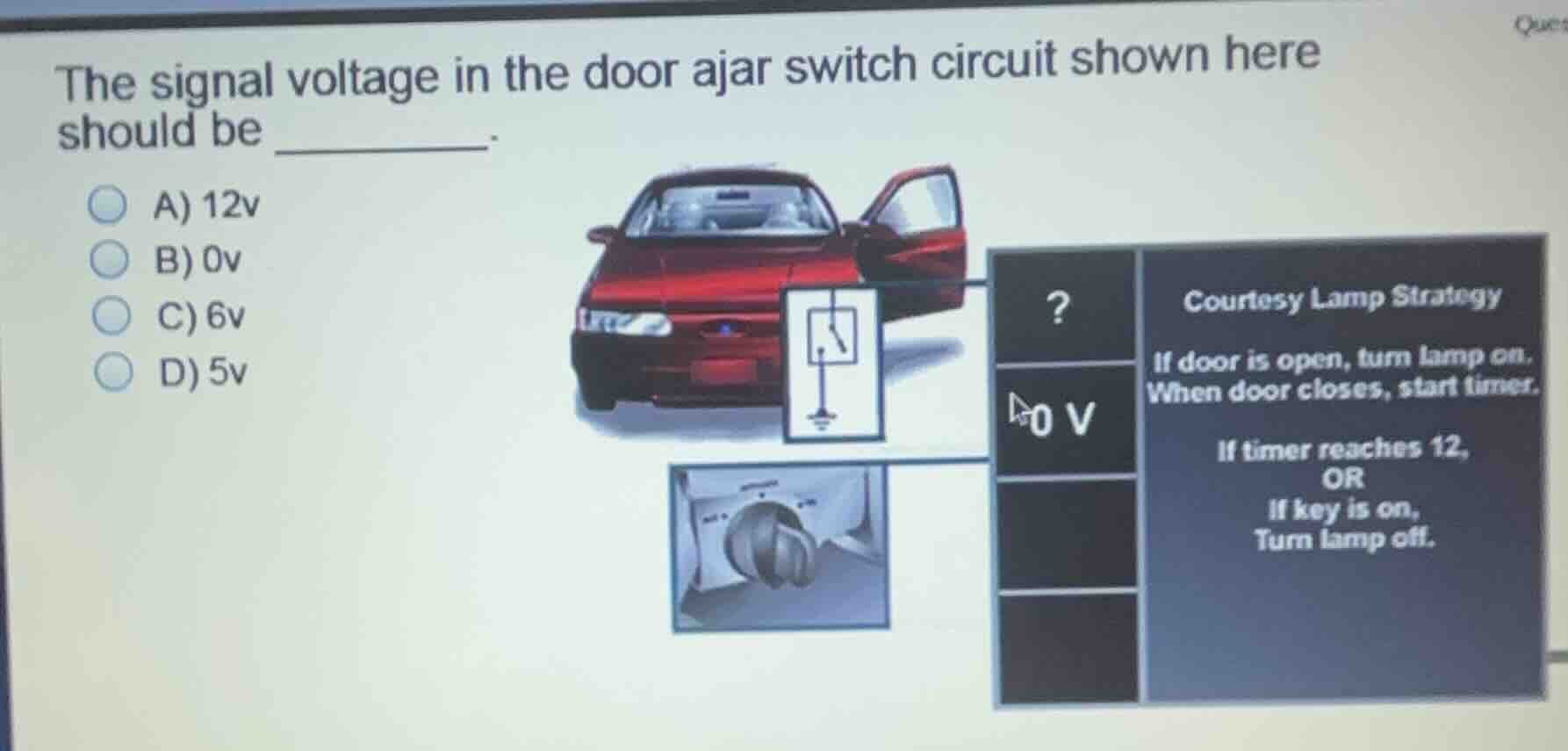 the signal voltage in the door ajar switch circuit shown here should be…