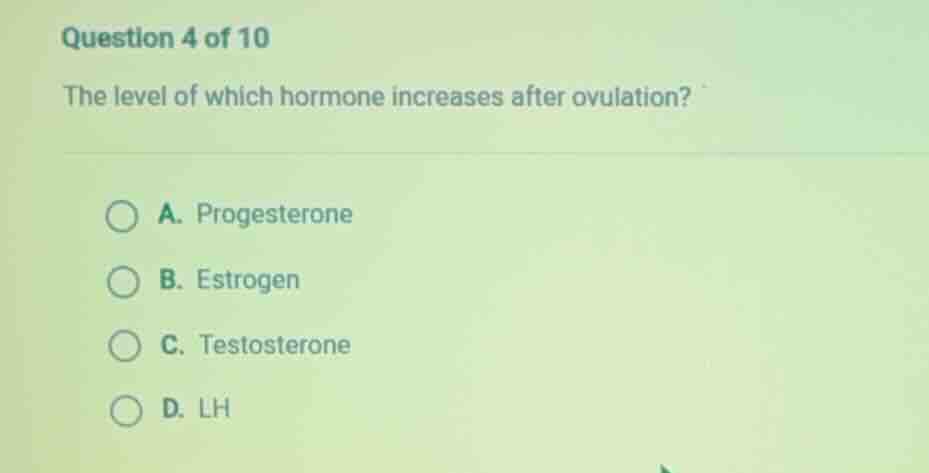 question 4 of 10 the level of which hormone increases after ovulation? …