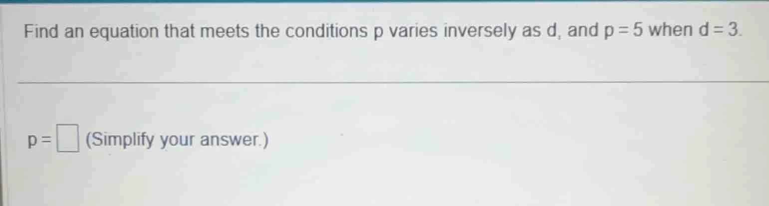 find an equation that meets the conditions p varies inversely as d, and…