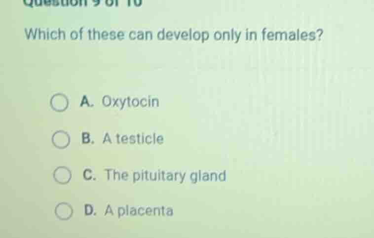 question 9 of 10 which of these can develop only in females? a. oxytoci…