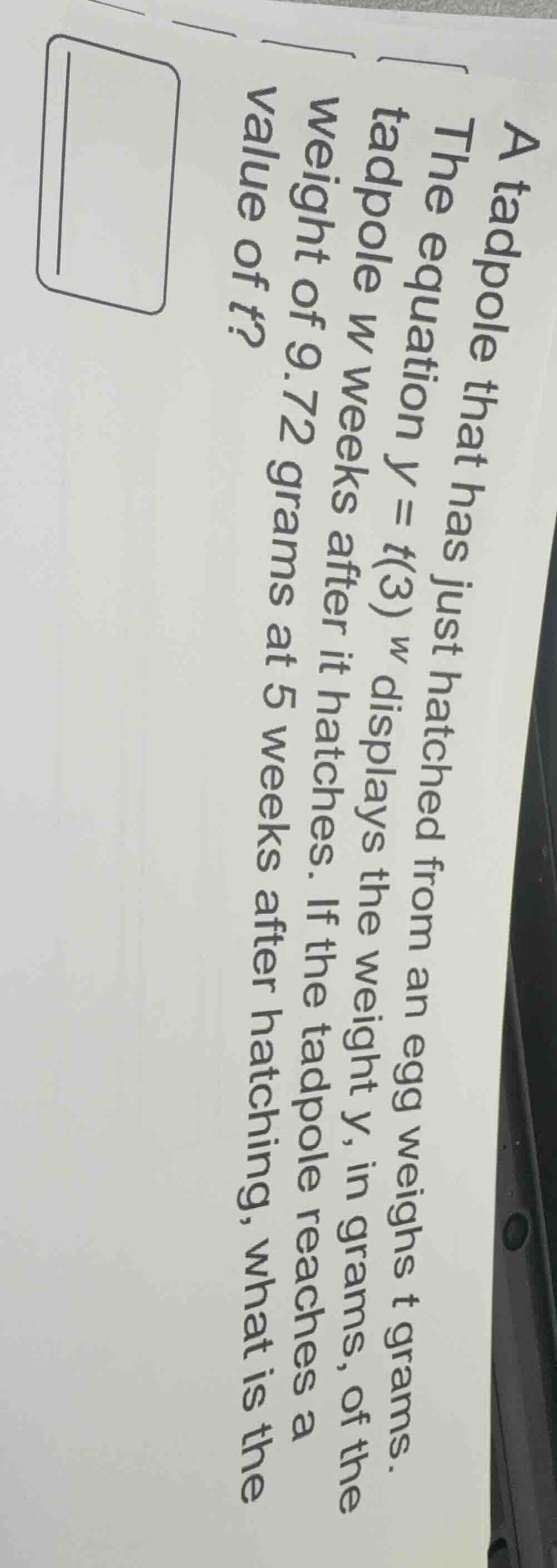 a tadpole that has just hatched from an egg weighs t grams. the equatio…