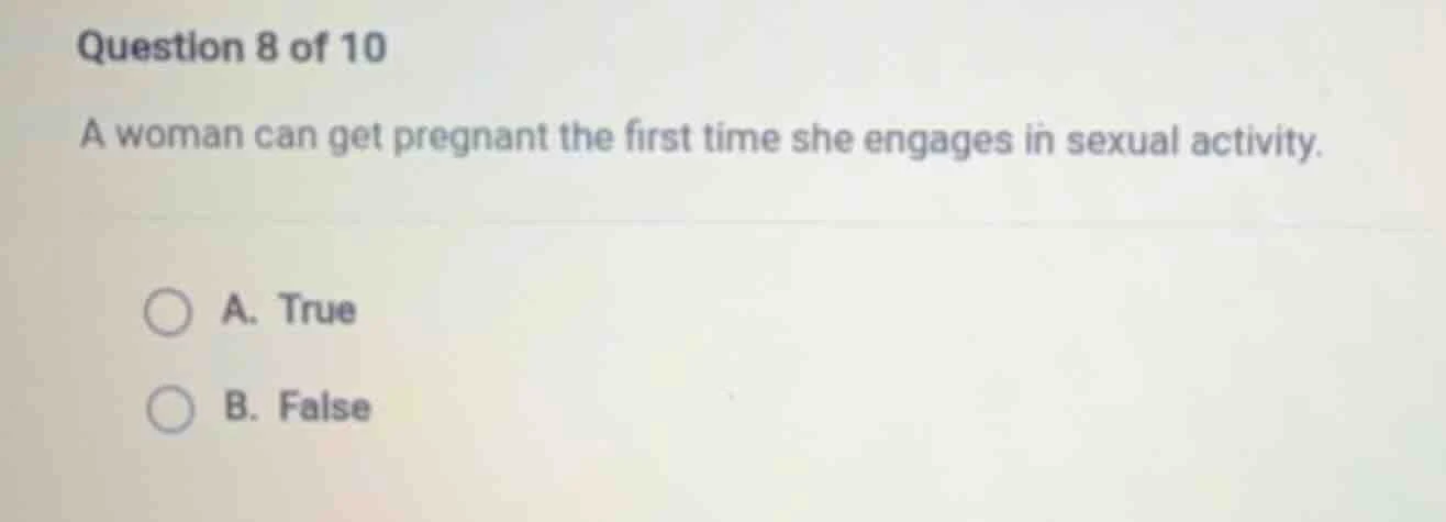question 8 of 10 a woman can get pregnant the first time she engages in…