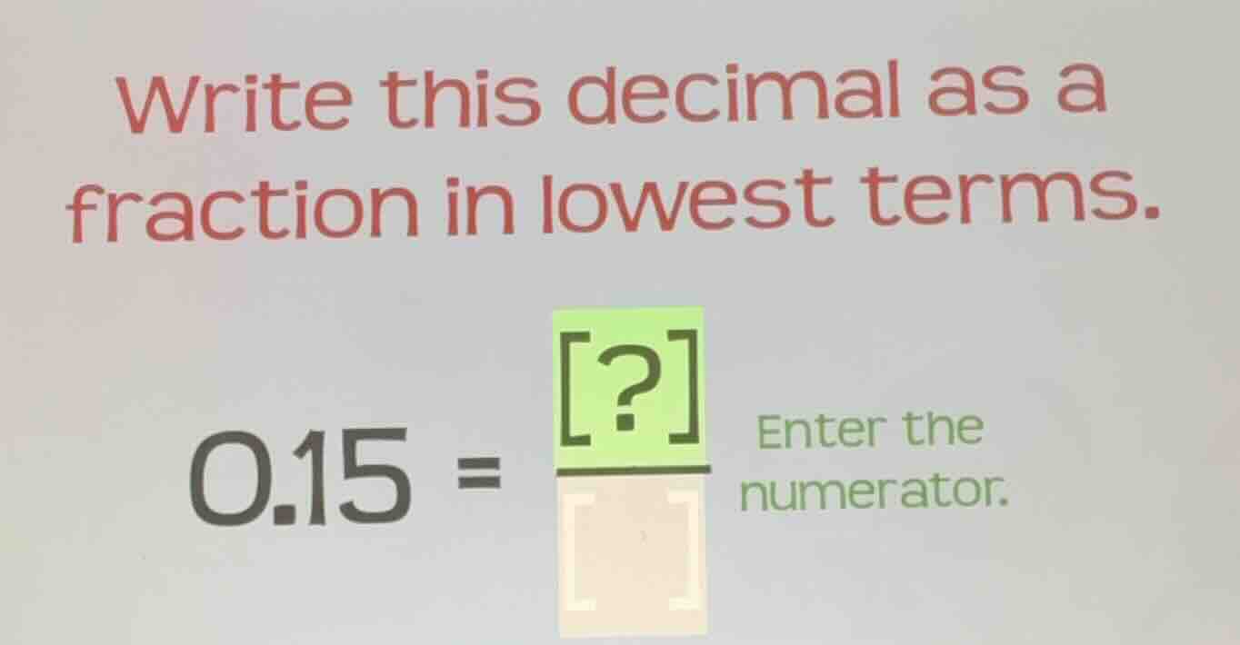 write this decimal as a fraction in lowest terms. 0.15 = ?/ enter the n…