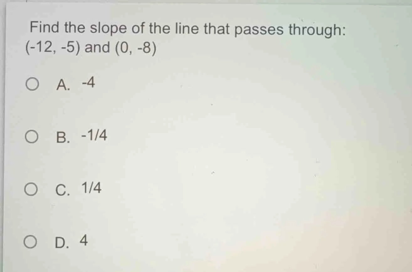 find the slope of the line that passes through: (-12, -5) and (0, -8) a…