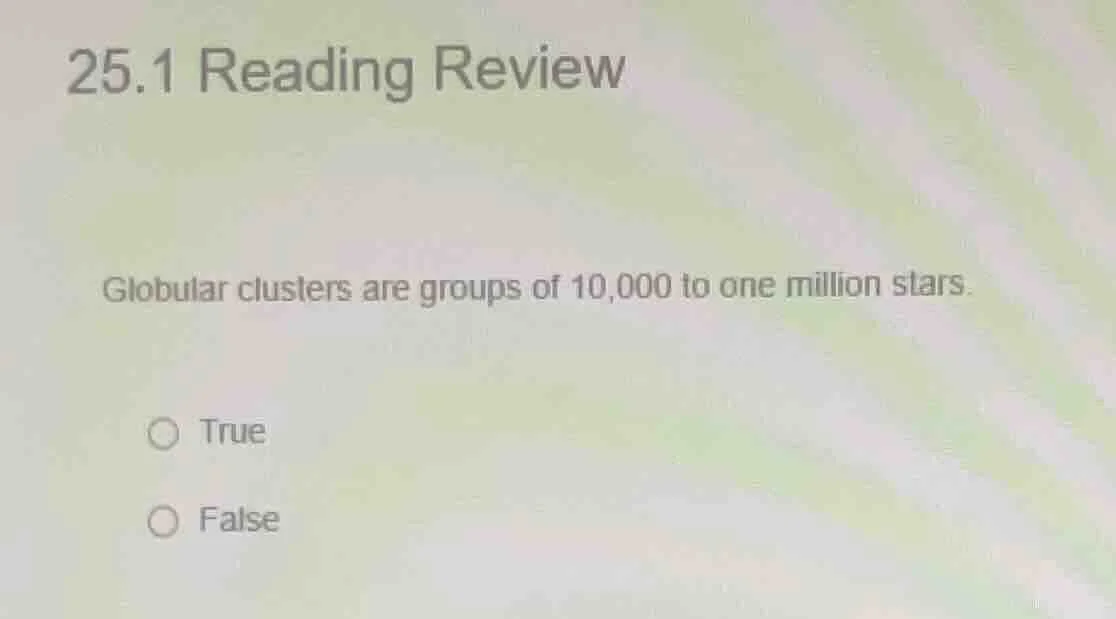 25.1 reading review globular clusters are groups of 10,000 to one milli…
