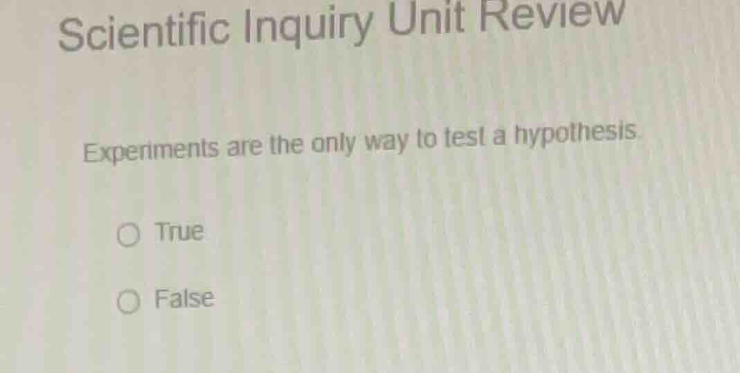 scientific inquiry unit review experiments are the only way to test a h…