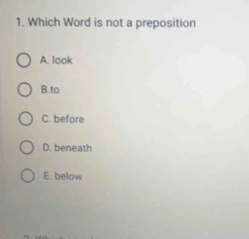 1. which word is not a preposition a. look b.to c. before d. beneath e.…