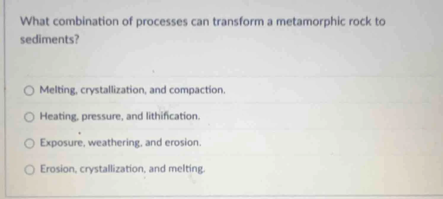 what combination of processes can transform a metamorphic rock to sedim…