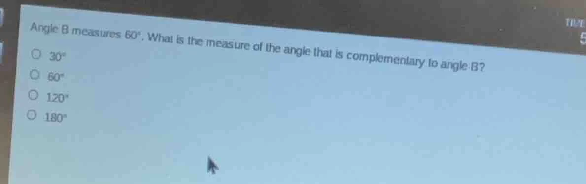 angle b measures 60°. what is the measure of the angle that is compleme…