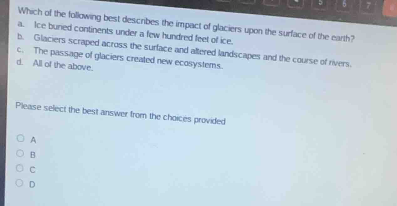 which of the following best describes the impact of glaciers upon the s…