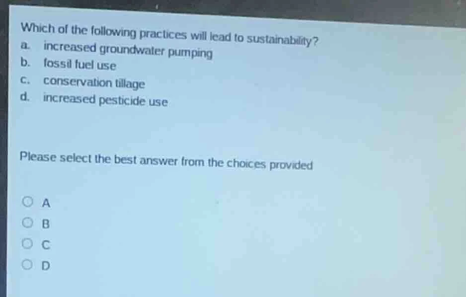 which of the following practices will lead to sustainability? a. increa…