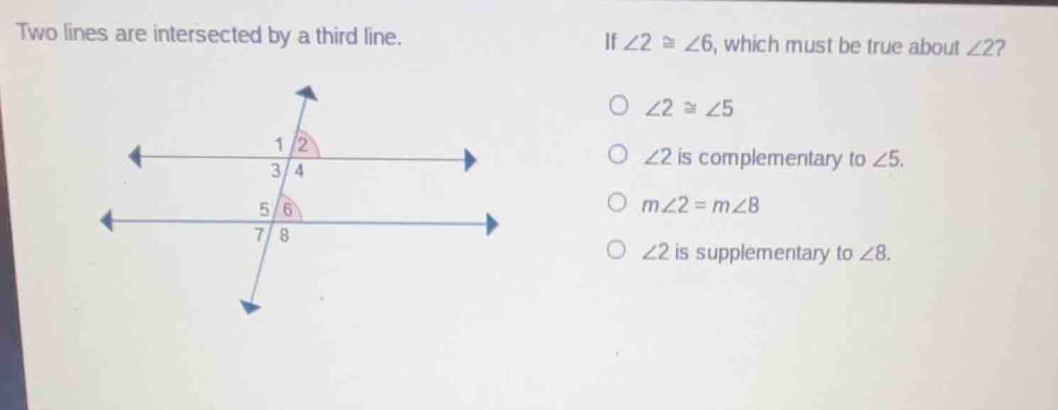 two lines are intersected by a third line. if $\\angle 2 \\cong \\angle…