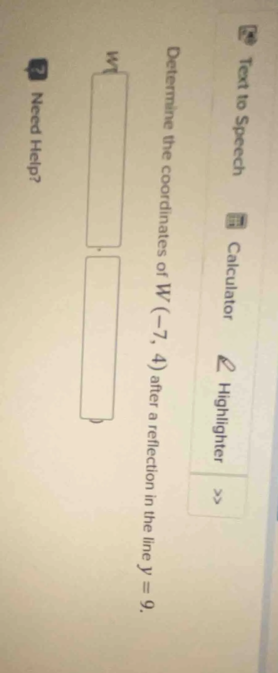 determine the coordinates of w (-7, 4) after a reflection in the line y…