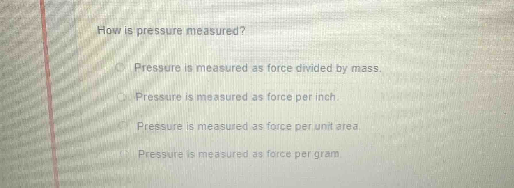 how is pressure measured? pressure is measured as force divided by mass…