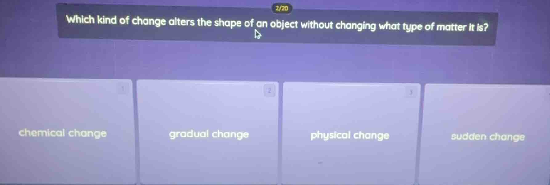 which kind of change alters the shape of an object without changing wha…