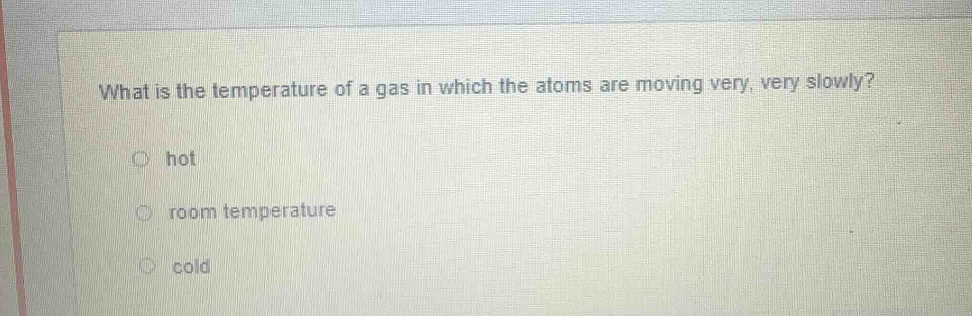 what is the temperature of a gas in which the atoms are moving very, ve…