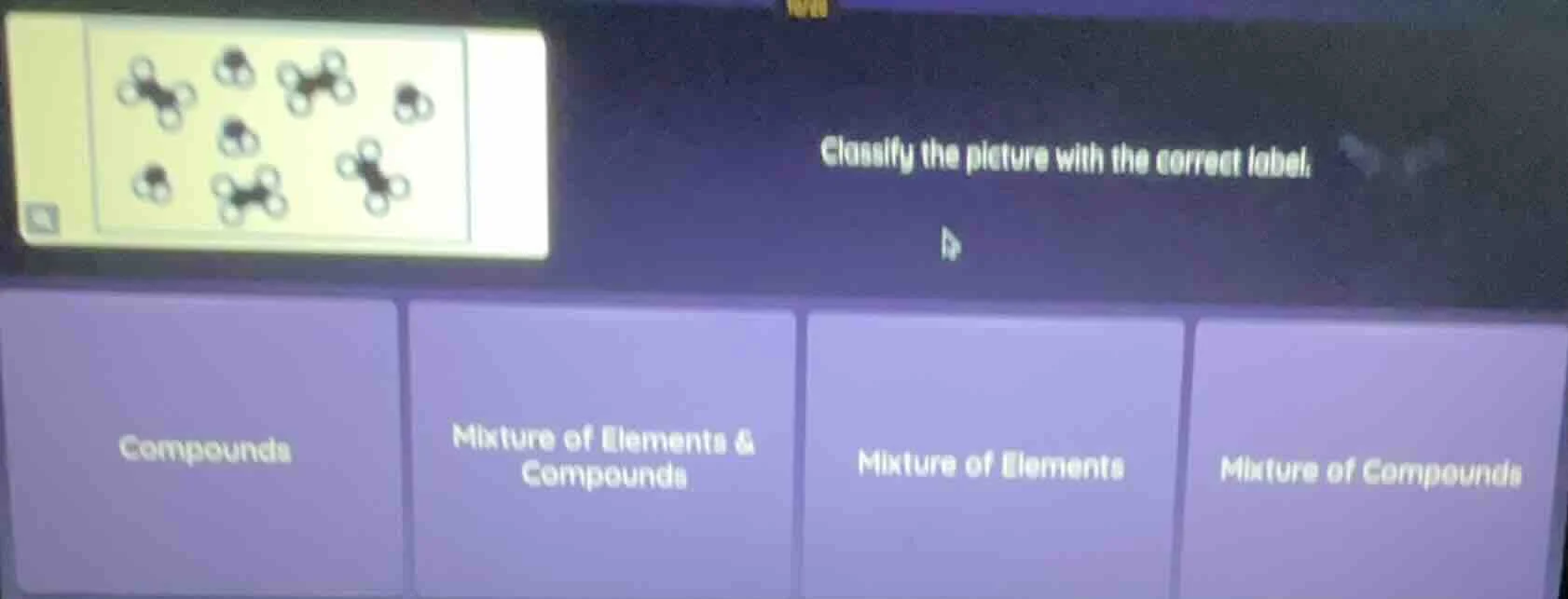 classify the picture with the correct label. compounds; mixture of elem…