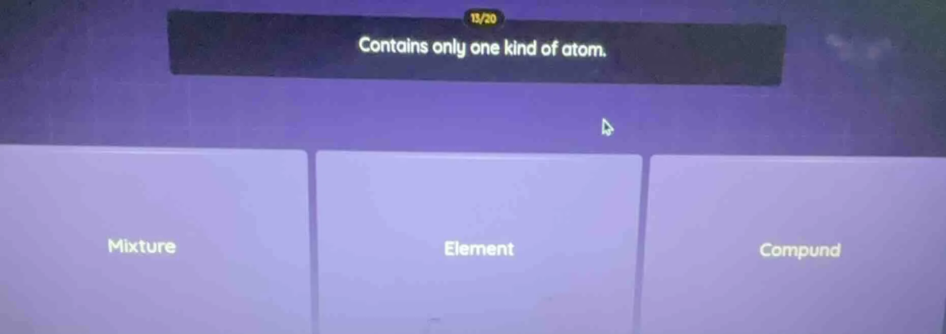 contains only one kind of atom. mixture element compund