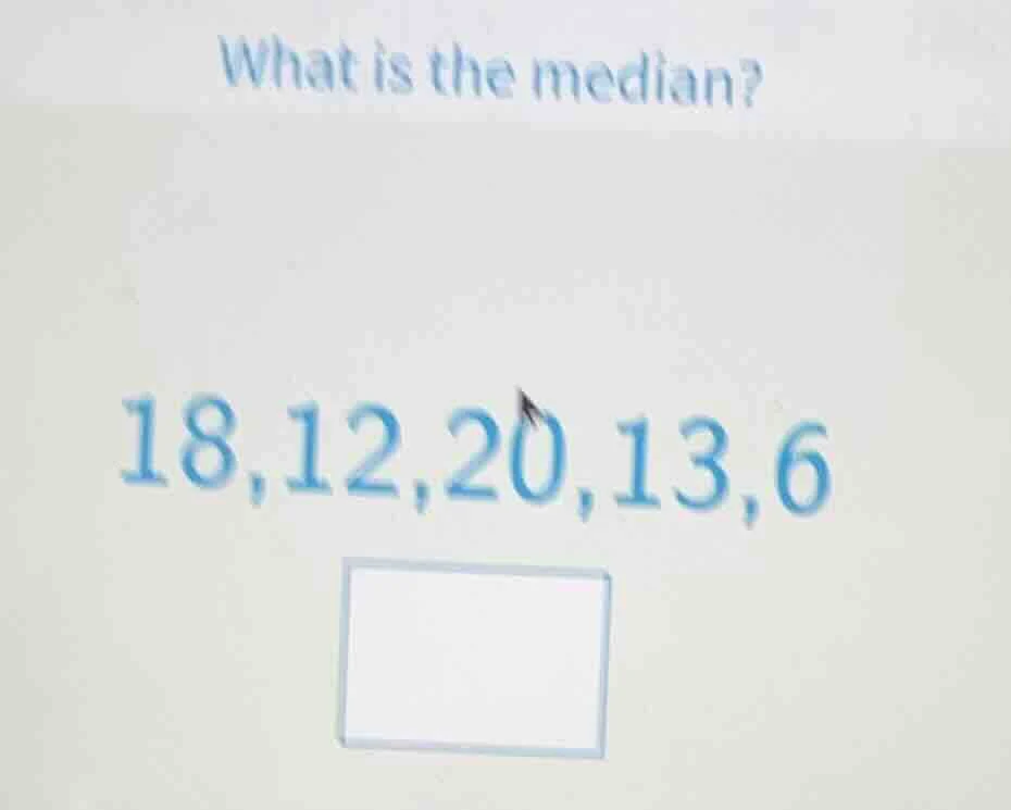 what is the median? 18,12,20,13,6