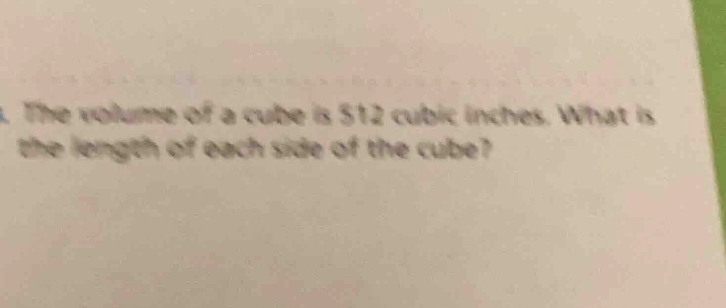 the volume of a cube is 512 cubic inches. what is the length of each si…