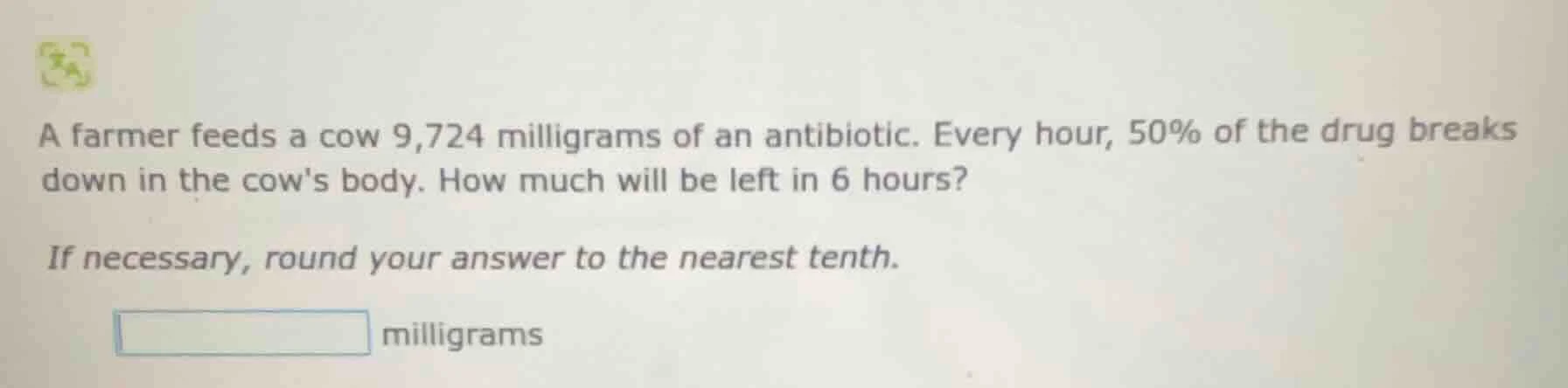 a farmer feeds a cow 9,724 milligrams of an antibiotic. every hour, 50%…