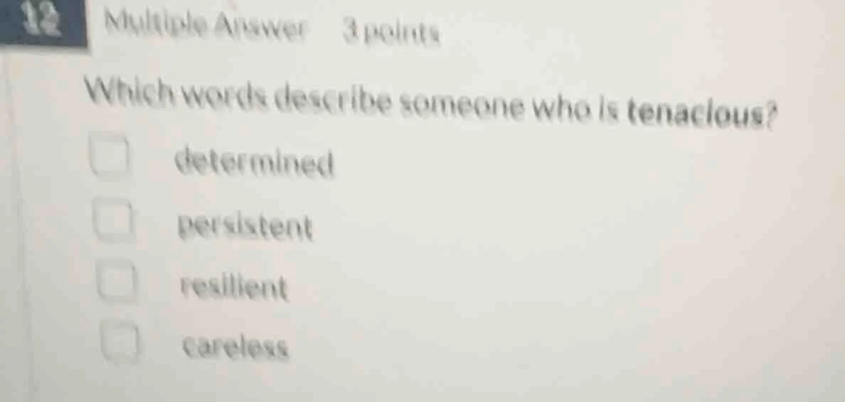12 multiple answer 3 points which words describe someone who is tenacio…