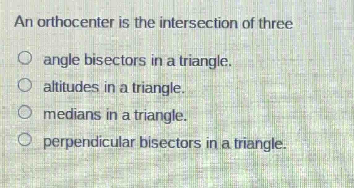 an orthocenter is the intersection of three angle bisectors in a triang…