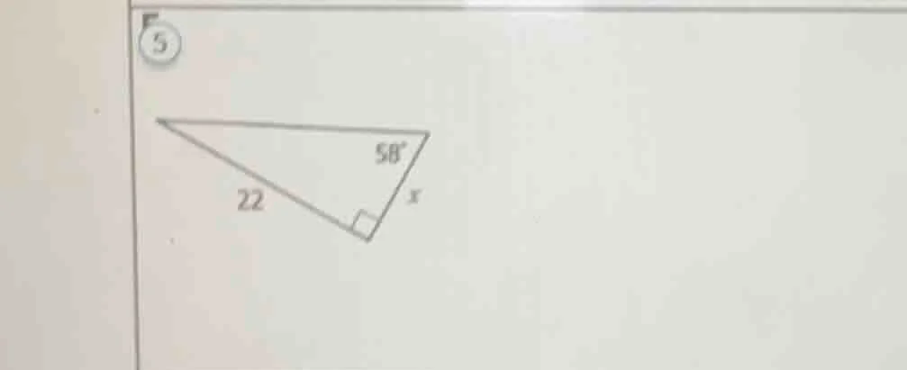 5 in a right triangle, one angle is 58°, the hypotenuse (or a side) is …