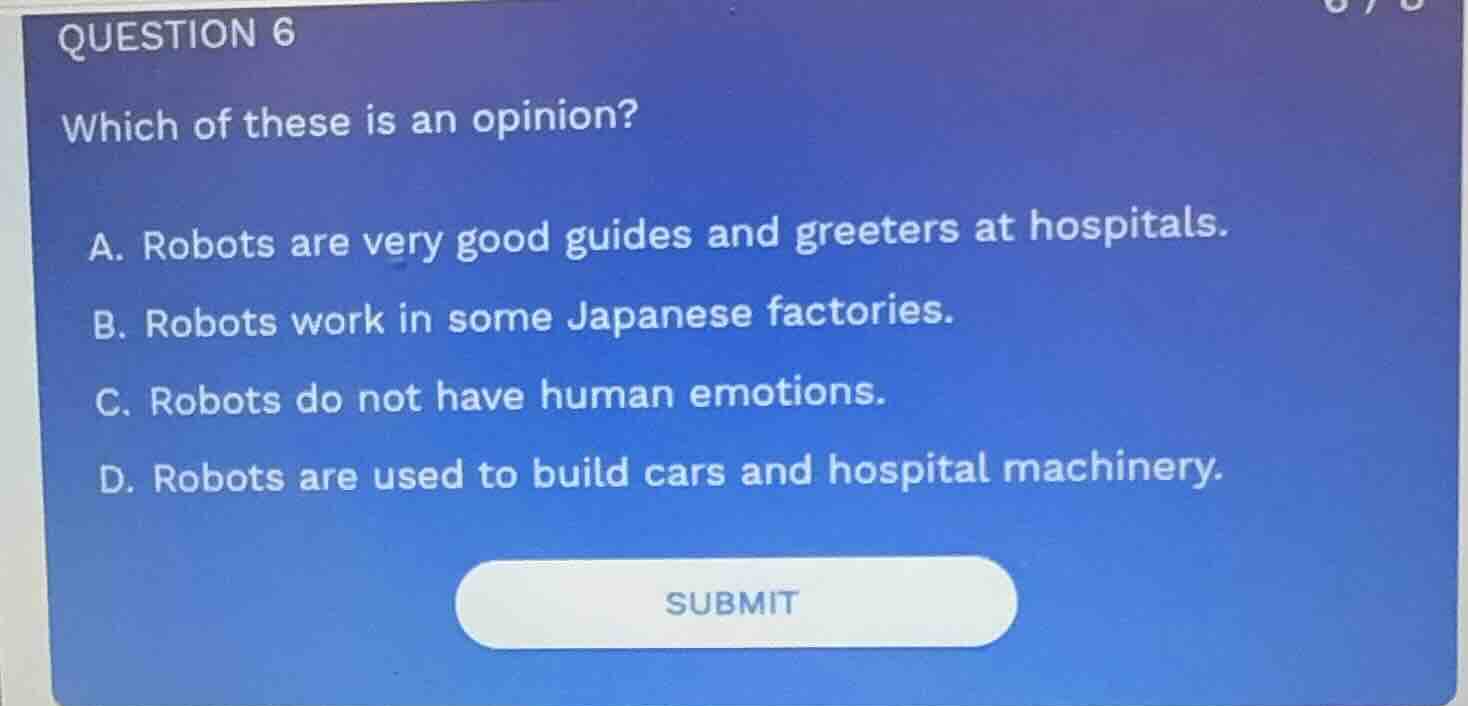 question 6 which of these is an opinion? a. robots are very good guides…
