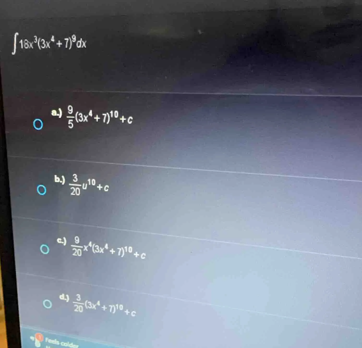 $$int 18x^3(3x^4 + 7)^9 dx$$ a.) $\frac{9}{5}(3x^4 + 7)^{10}+c$ b.) $\f…
