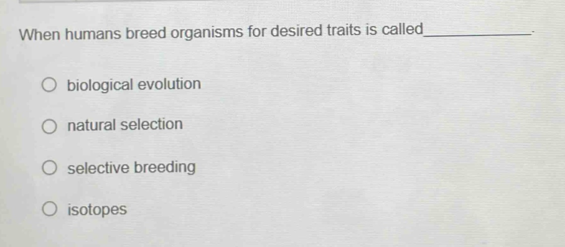 when humans breed organisms for desired traits is called_________. biol…