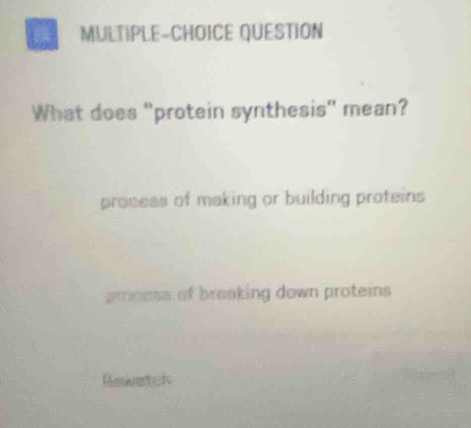 multiple-choice question what does \protein synthesis\ mean? process of…
