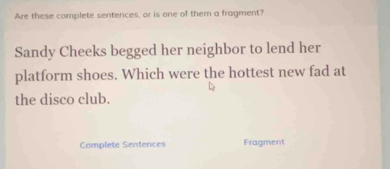 are these complete sentences, or is one of them a fragment? sandy cheek…