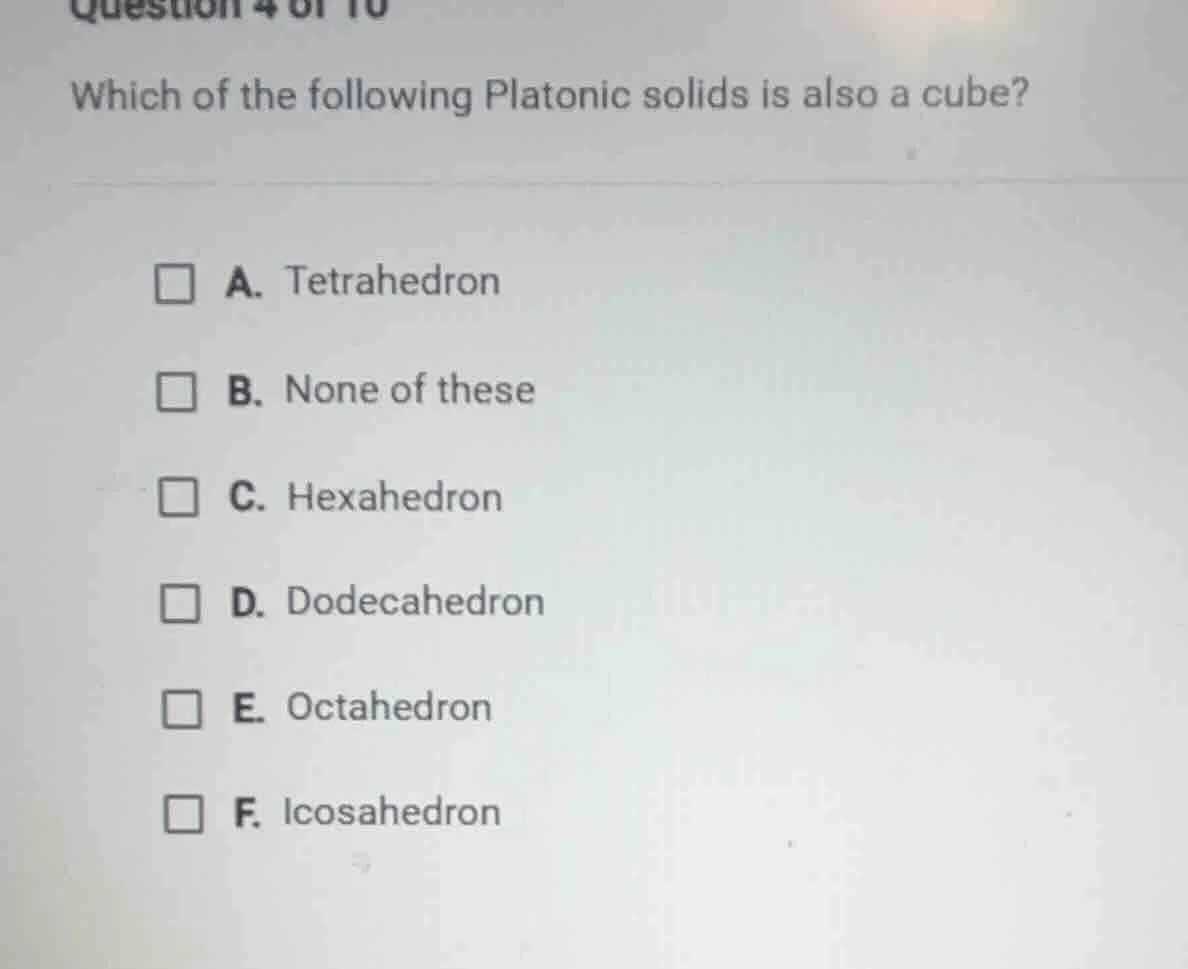 question 4 of 10 which of the following platonic solids is also a cube?…