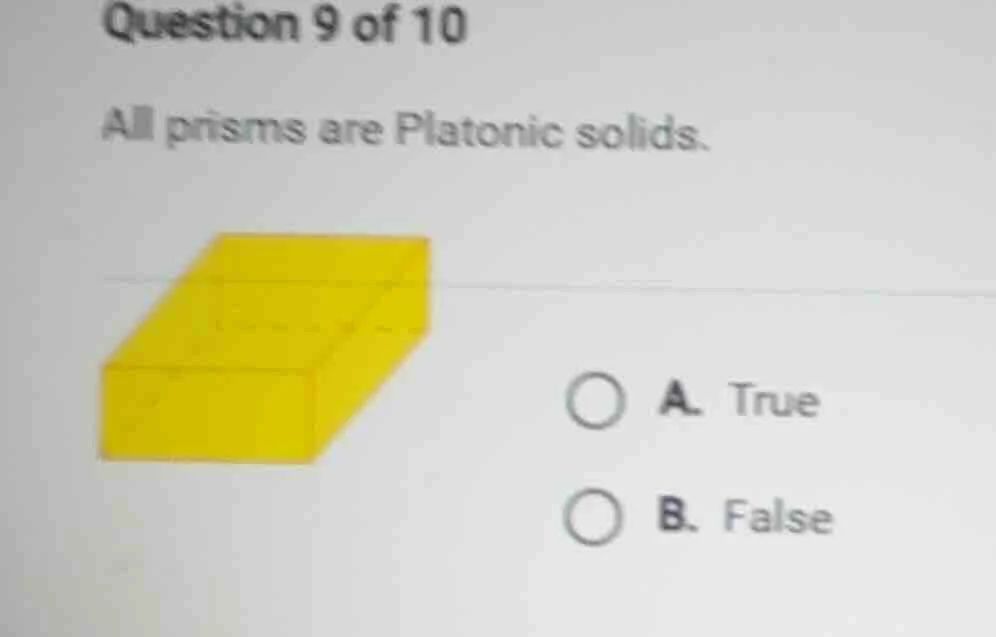 question 9 of 10 all prisms are platonic solids. a. true b. false