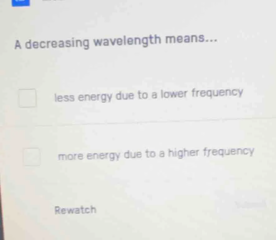 a decreasing wavelength means... less energy due to a lower frequency m…