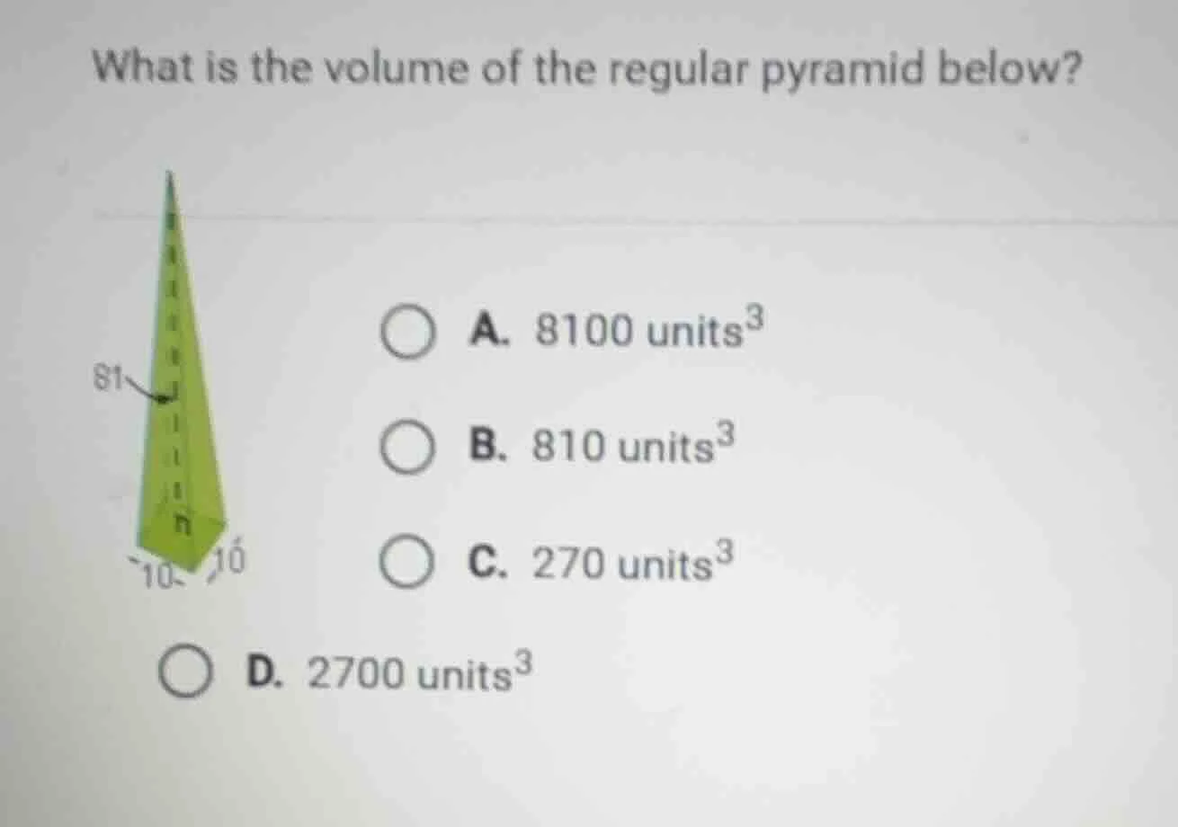 what is the volume of the regular pyramid below? a. 8100 units³ b. 810 …