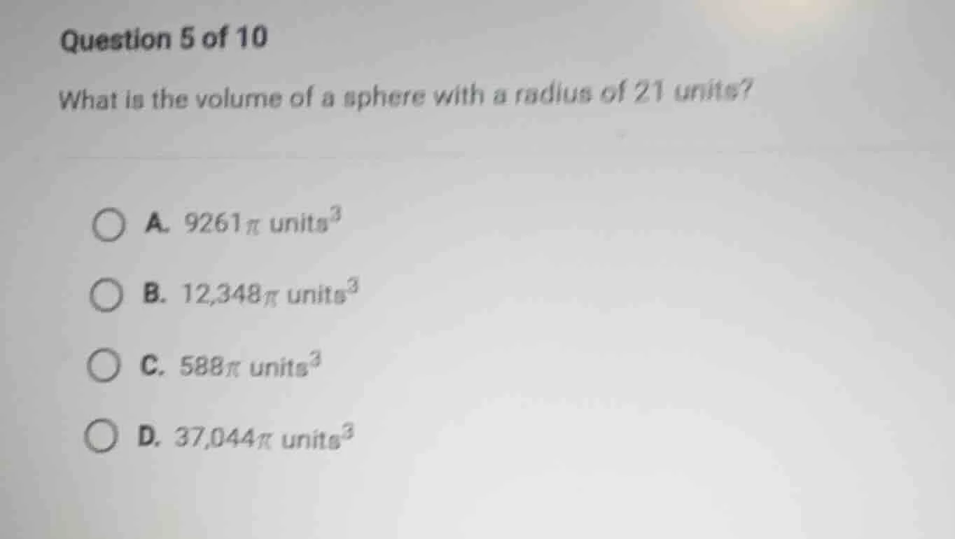 question 5 of 10 what is the volume of a sphere with a radius of 21 uni…