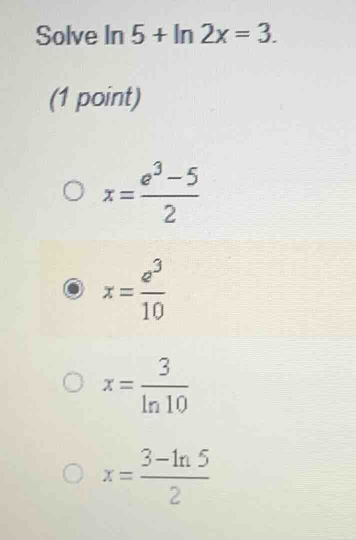 solve \\(ln 5 + ln 2x = 3\\). (1 point) \\(\\bigcirc\\) \\(x = \\dfrac{…