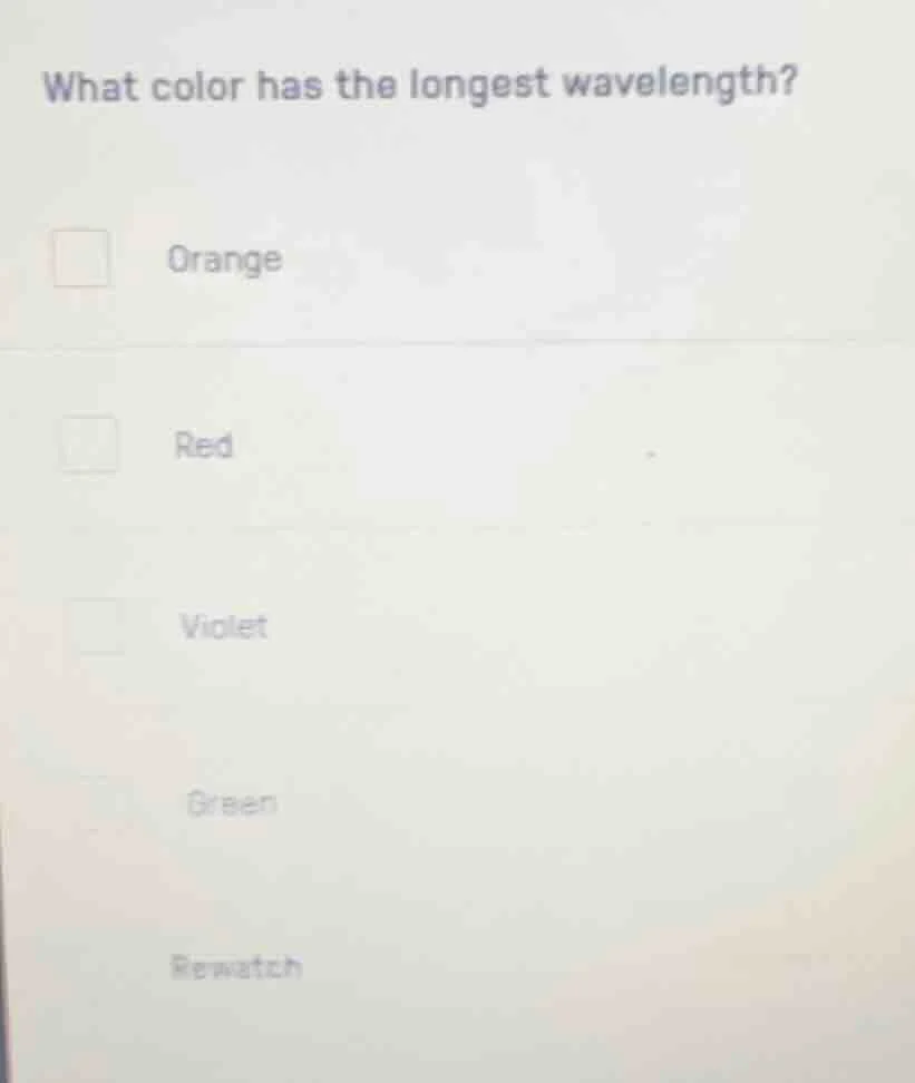 what color has the longest wavelength? orange red violet green rewatch