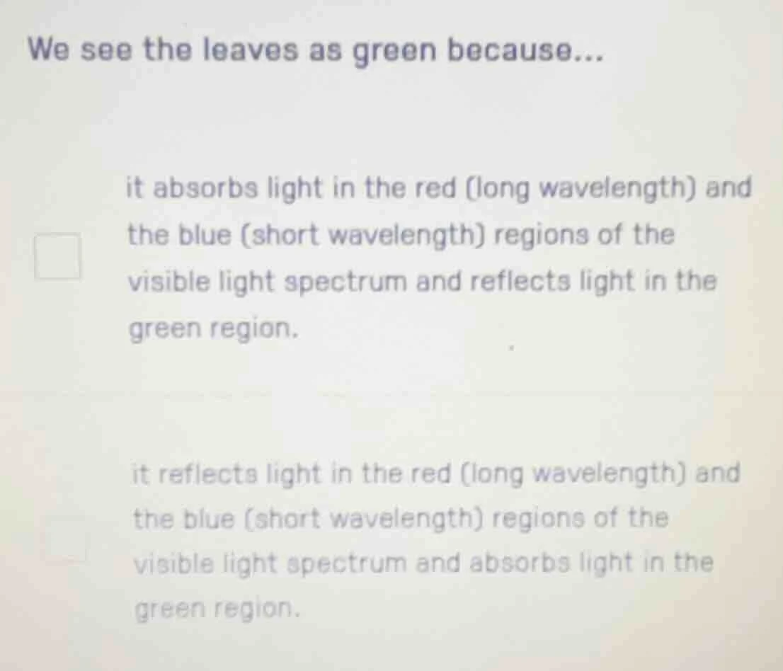 we see the leaves as green because... it absorbs light in the red (long…